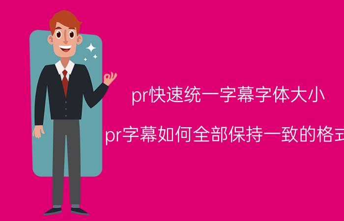 pr快速统一字幕字体大小 pr字幕如何全部保持一致的格式？